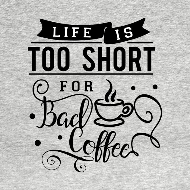 Life Is Too Short For Bad Coffee by TeeBunny17